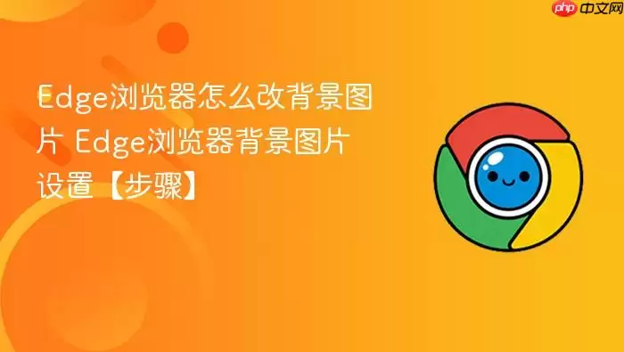 Edge浏览器怎么改背景图片 Edge浏览器怎么改背景图片