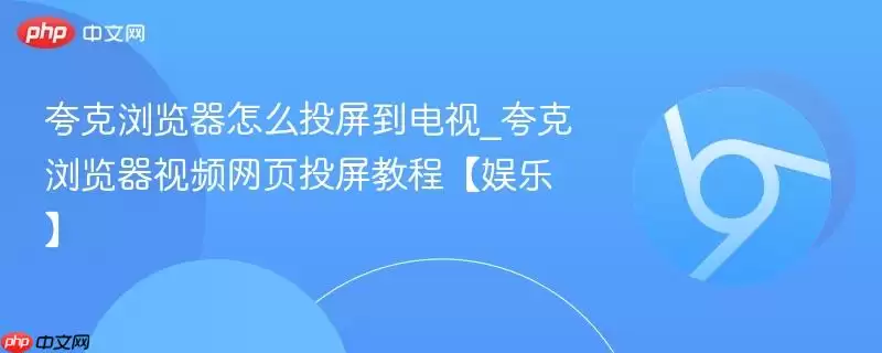 夸克浏览器怎么投屏到电视 夸克浏览器怎么投屏到电视