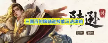 三国百将牌陆逊厉害吗-三国百将牌陆逊强不强 三国百将牌陆逊厉害吗-三国百将牌陆逊强不强