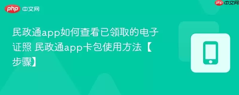 民政通app如何查看已领取的电子证照 民政通app卡包使用方法【步骤】 民政通app如何查看已领取的电子证照 民政通app卡包使用方法【步骤】