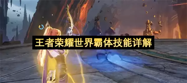 王者荣耀世界霸体技能详解 王者荣耀世界霸体技能详解