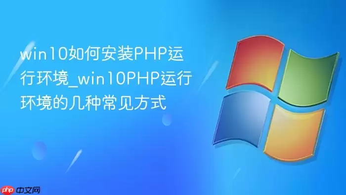 win10��ΰ�װPHP���л���_win10PHP���л����ļ��ֳ�����ʽ