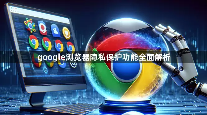 google浏览器隐私保护功能全面解析 google浏览器隐私保护功能全面解析