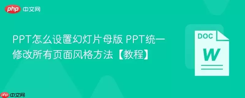 PPT怎么设置幻灯片母版 PPT统一修改所有页面风格方法【教程】 PPT怎么设置幻灯片母版 PPT统一修改所有页面风格方法【教程】