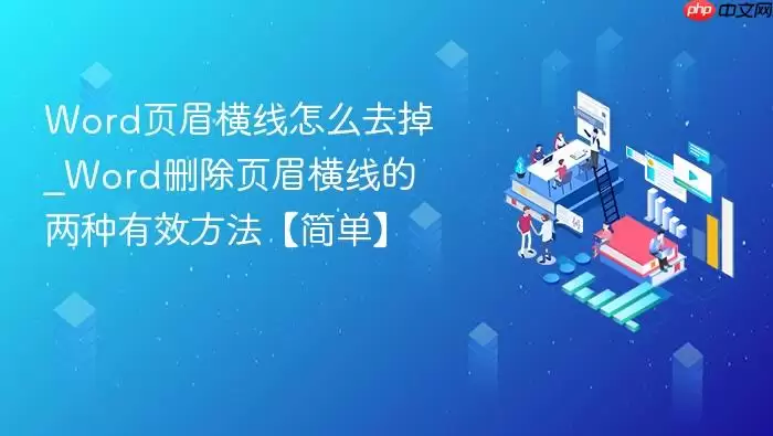Word页眉横线怎么去掉_Word删除页眉横线的两种有效方法【简单】 Word页眉横线怎么去掉_Word删除页眉横线的两种有效方法【简单】