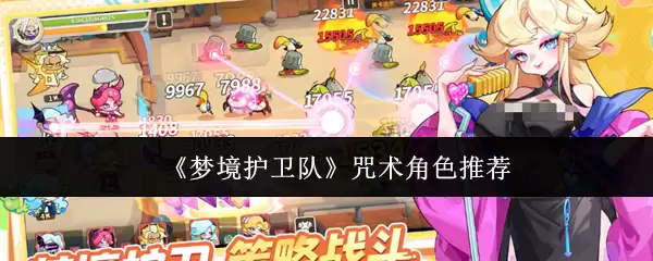 《梦境护卫队》咒术角色推荐 《梦境护卫队》咒术角色推荐