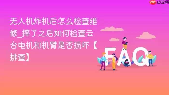 无人机炸机后怎么检查维修_摔了之后如何检查云台电机和机臂是否损坏【排查】 无人机炸机后怎么检查维修_摔了之后如何检查云台电机和机臂是否损坏【排查】