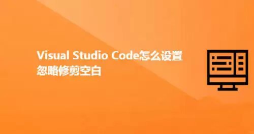 Visual Studio Code忽略修剪空白怎么实现 Visual Studio Code忽略修剪空白怎么实现