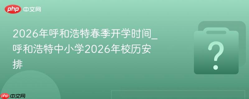 2026����ͺ��ش�����ѧʱ��_���ͺ�����Сѧ2026��У������