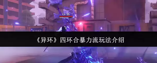 《异环》四环合暴力流玩法介绍 《异环》四环合暴力流玩法介绍