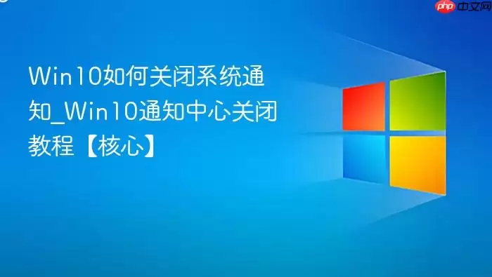 Win10如何关闭系统通知_Win10通知中心关闭教程【核心】 Win10如何关闭系统通知_Win10通知中心关闭教程【核心】
