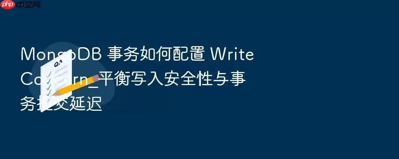 MongoDB 事务如何配置 Write Concern_平衡写入安全性与事务提交延迟 MongoDB 事务如何配置 Write Concern_平衡写入安全性与事务提交延迟