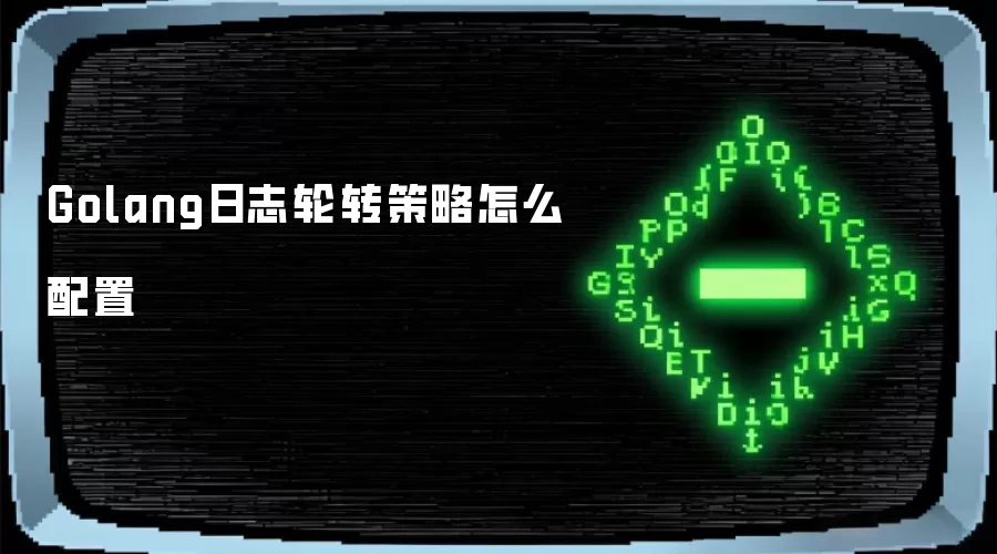 Golang日志轮转策略怎么配置 Golang日志轮转策略怎么配置