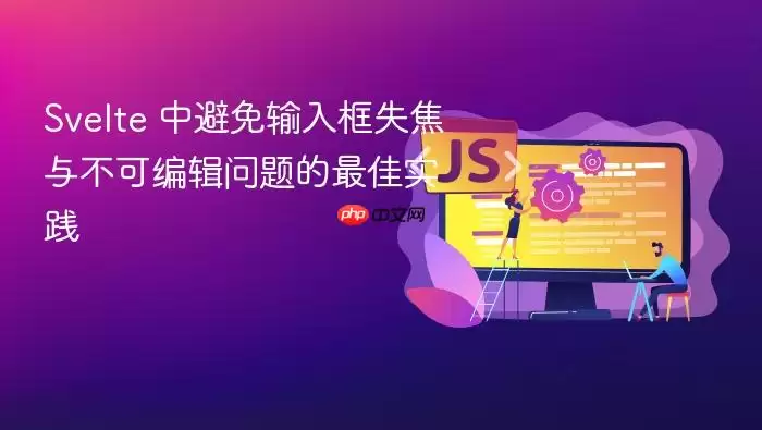 Svelte 中避免输入框失焦与不可编辑问题的最佳实践 Svelte 中避免输入框失焦与不可编辑问题的最佳实践