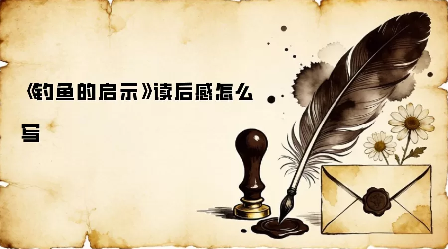 《钓鱼的启示》读后感怎么写 《钓鱼的启示》读后感怎么写