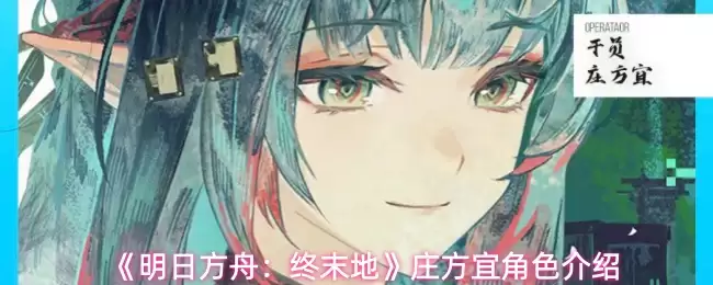 《明日方舟:终末地》庄方宜角色介绍 《明日方舟:终末地》庄方宜角色介绍