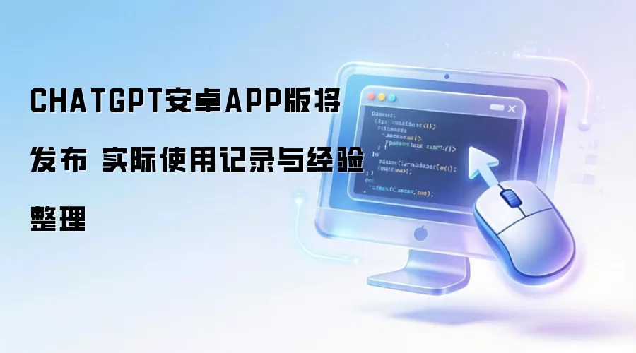 CHATGPT安卓APP版将发布 实际使用记录与经验整理 CHATGPT安卓APP版将发布 实际使用记录与经验整理
