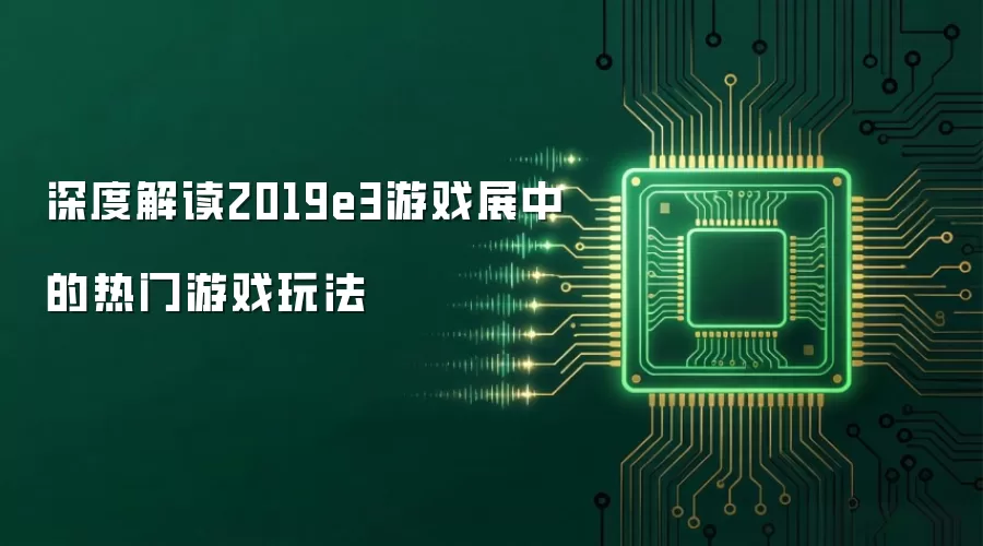 深度解读2019e3游戏展中的热门游戏玩法 深度解读2019e3游戏展中的热门游戏玩法