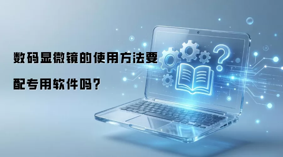 数码显微镜的使用方法要配专用软件吗? 数码显微镜的使用方法要配专用软件吗?