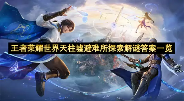 王者荣耀世界天柱墟避难所探索解谜答案一览 王者荣耀世界天柱墟避难所探索解谜答案一览