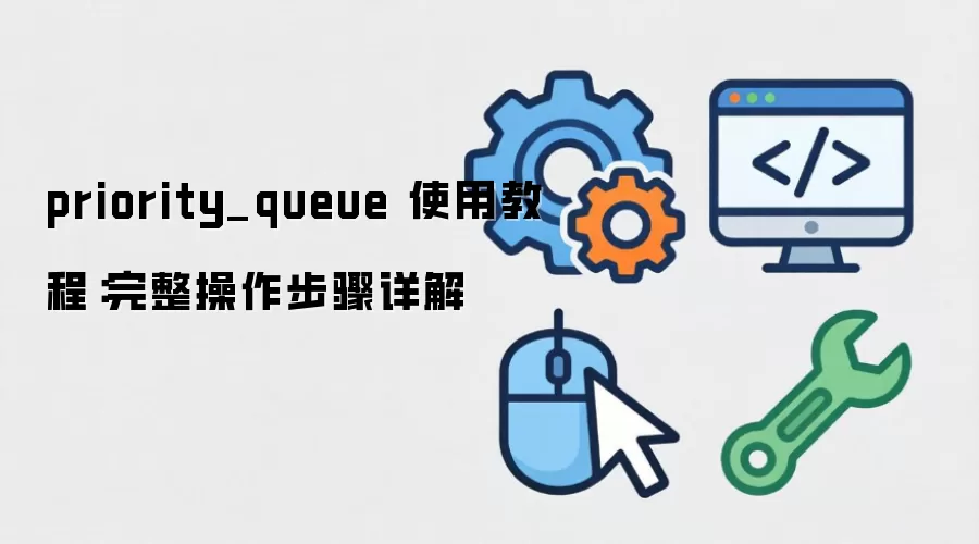 priority_queue ʹ�ý̳̣����������������