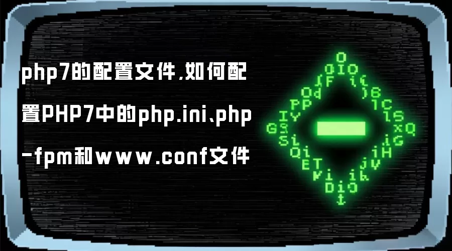 php7�������ļ�,�������PHP7�е�php.ini��php-fpm��www.conf�ļ�