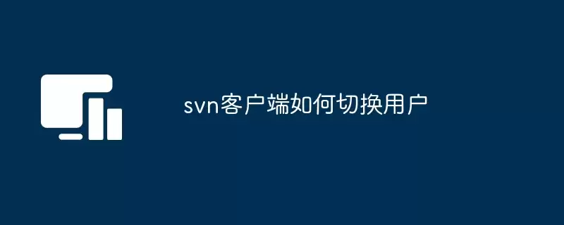 svn�ͻ�������л��û�