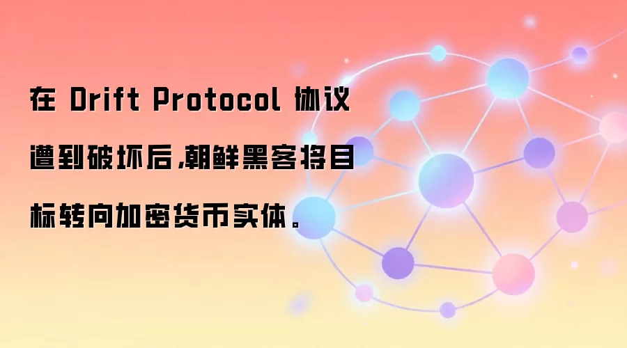 �� Drift Protocol Э���⵽�ƻ��󣬳��ʺڿͽ�Ŀ��ת����ܻ���ʵ�塣