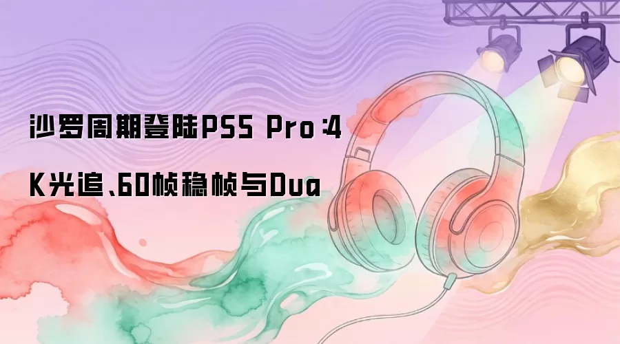 ɳ�����ڵ�½PS5 Pro��4K��׷��60֡��֡��Dua