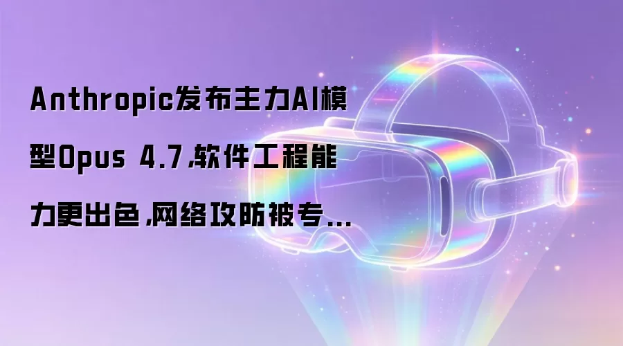 Anthropic��������AIģ��Opus 4.7������������������ɫ�����繥����ר������