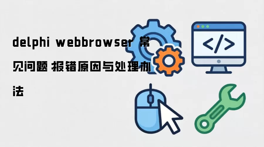 delphi webbrowser �������⣺����ԭ���봦���취