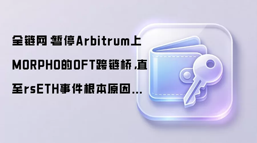 ȫ��������ͣArbitrum��MORPHO��OFT�����ţ�ֱ��rsETH�¼�����ԭ�����