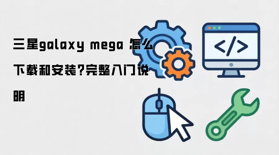 ����galaxy mega ��ô���غͰ�װ����������˵��