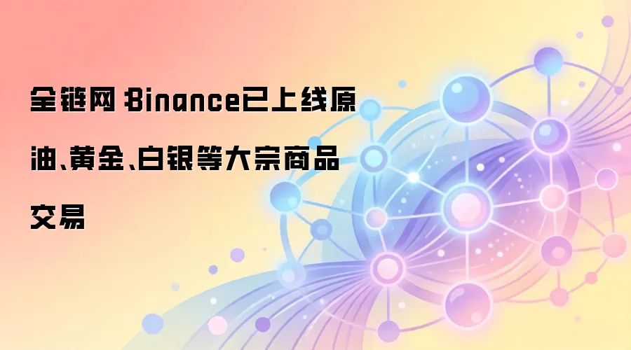 ȫ������Binance������ԭ�͡��ƽ𡢰����ȴ�����Ʒ����