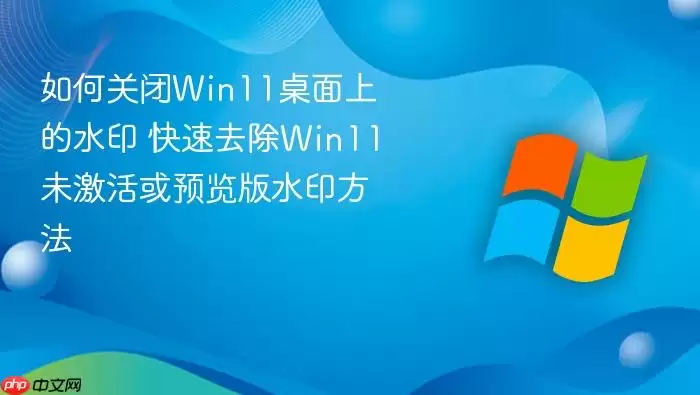 ��ιر�Win11�����ϵ�ˮӡ ����ȥ��Win11δ�����Ԥ����ˮӡ����