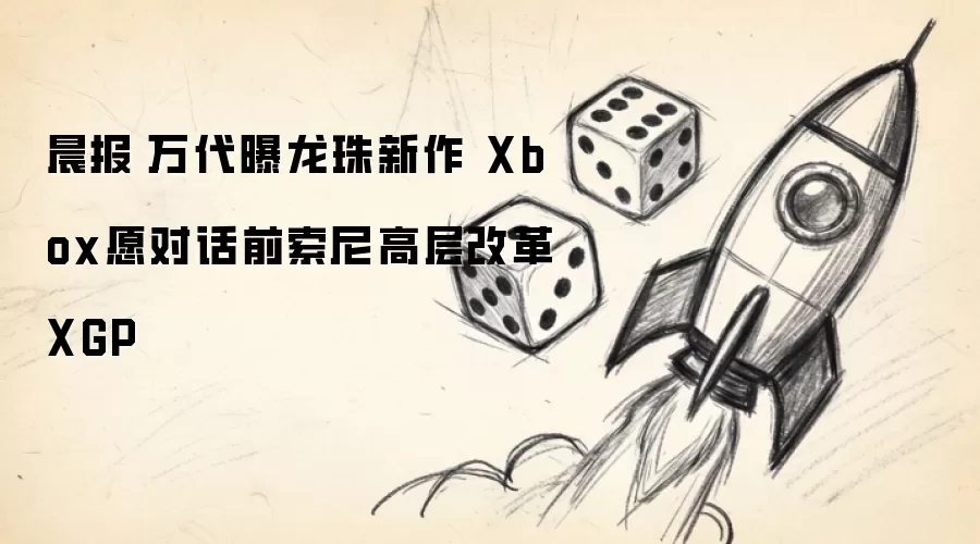 ����|������������� XboxԸ�Ի�ǰ����߲�ĸ�XGP