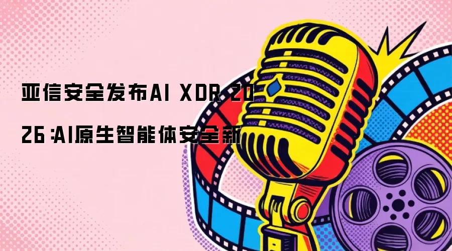 ���Ű�ȫ����AI XDR 2026��AIԭ�������尲ȫ��