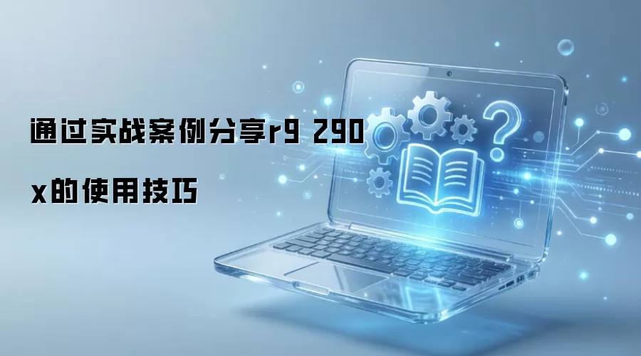 ͨ��ʵս��������r9 290x��ʹ�ü���