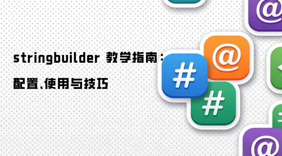 stringbuilder ��ѧָ�ϣ����á�ʹ���뼼��