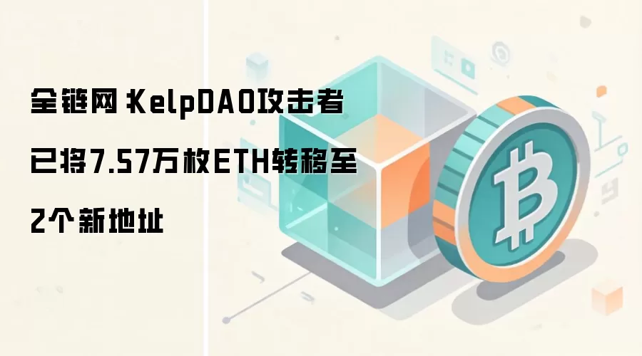 ȫ������KelpDAO�������ѽ�7.57��öETHת����2���µ�ַ