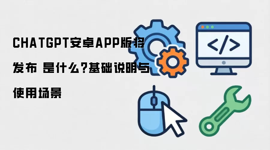 CHATGPT��׿APP�潫���� ��ʲô������˵����ʹ�ó���