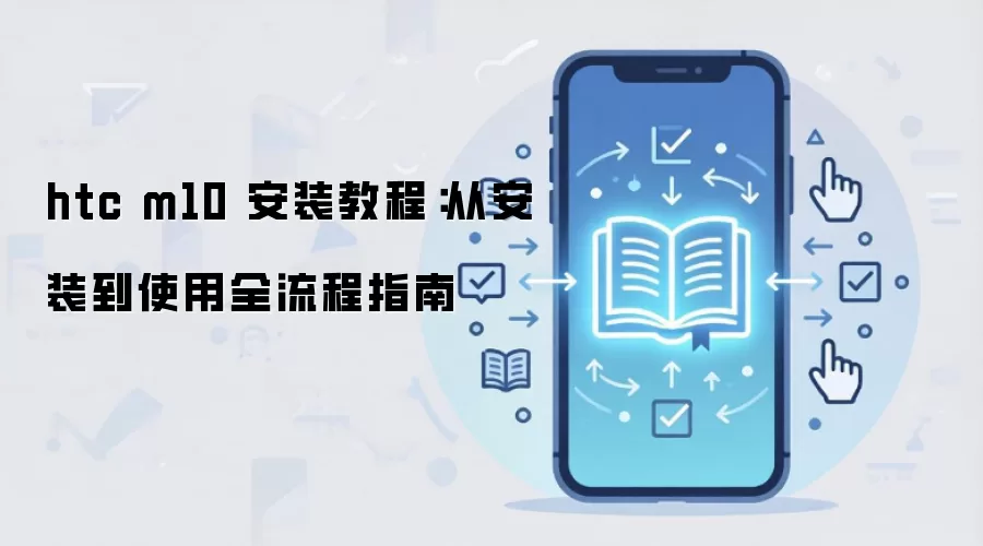 htc m10 ��װ�̳̣��Ӱ�װ��ʹ��ȫ����ָ��