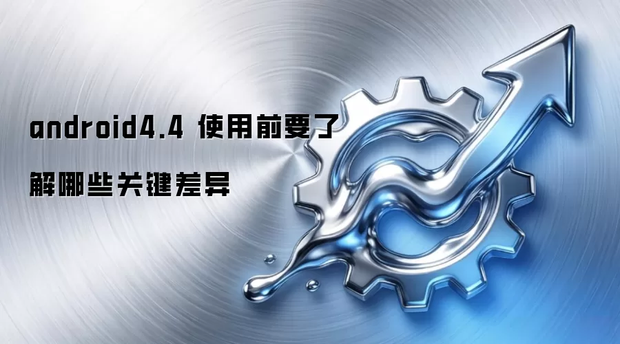 android4.4 ʹ��ǰҪ�˽���Щ�ؼ�����