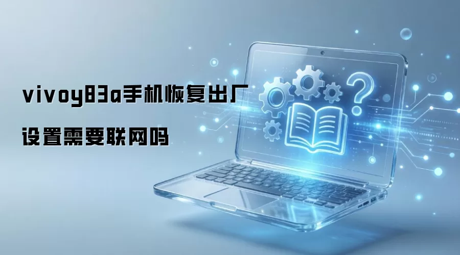 vivoy83a�ֻ��ָ�����������Ҫ������