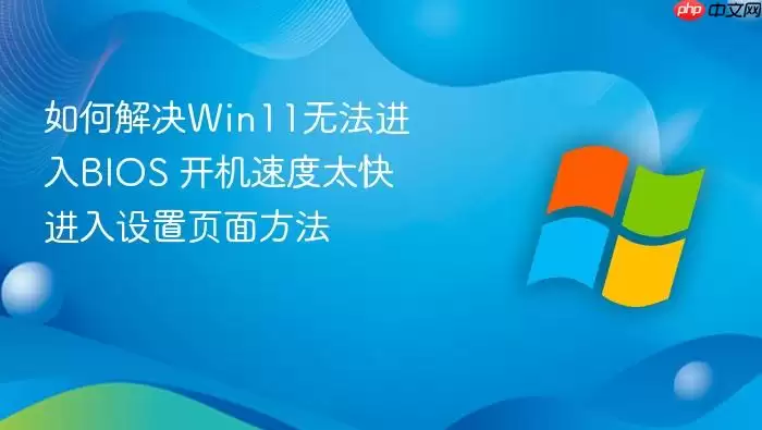 ��ν��Win11�޷�����BIOS �����ٶ�̫���������ҳ�淽��