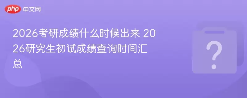 2026���гɼ�ʲôʱ����� 2026�о������Գɼ���ѯʱ�����