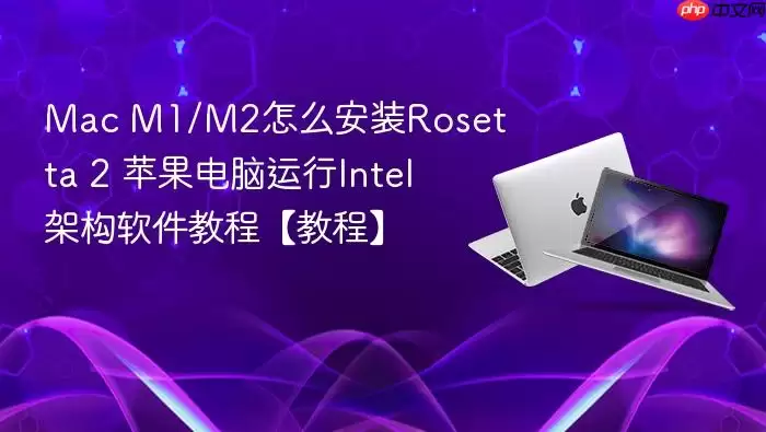 Mac M1/M2��ô��װRosetta 2 ƻ����������Intel�ܹ������̡̳��̡̳�