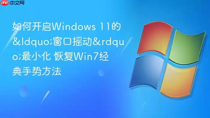 ��ο���Windows 11��&ldquo;����ҡ��&rdquo;��С�� �ָ�Win7�������Ʒ���