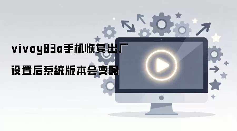 vivoy83a�ֻ��ָ��������ú�ϵͳ�汾�����