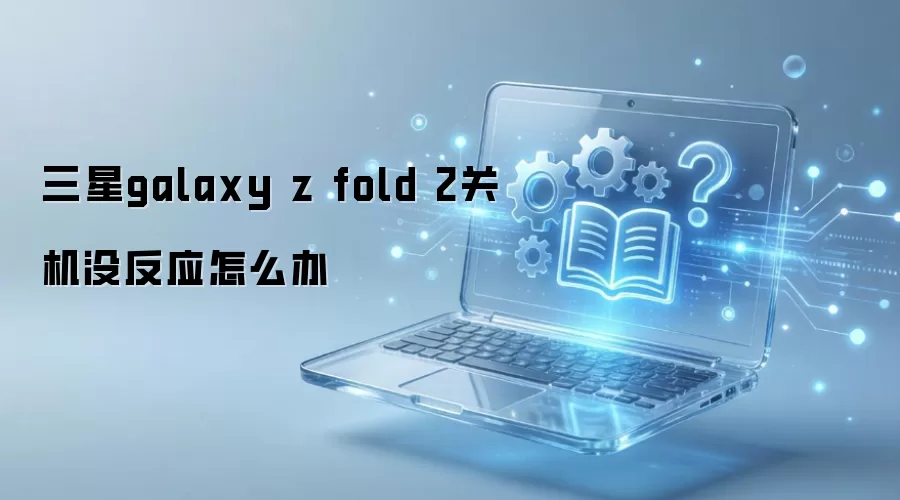 ����galaxy z fold 2�ػ�û��Ӧ��ô��